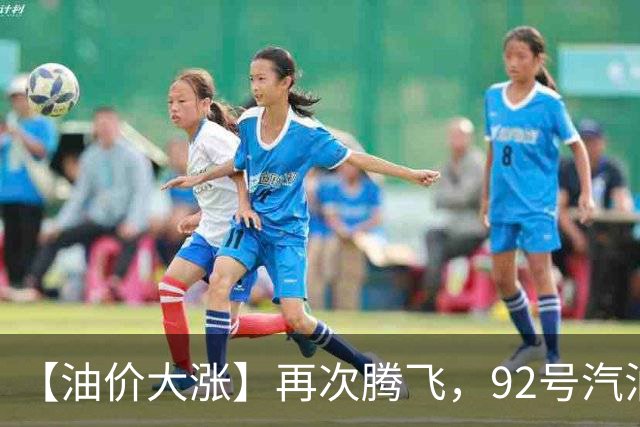 【油价大涨】再次腾飞，92号汽油连涨3次“大涨超8毛/升”后，10月29日油价或“再涨超300元/吨”