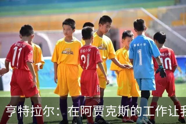亨特拉尔：在阿贾克斯的工作让我陷入职业倦怠