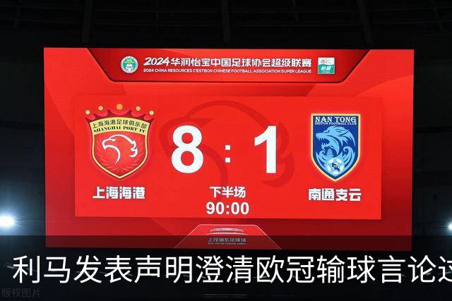 利马发表声明澄清欧冠输球言论过失 但并未道歉