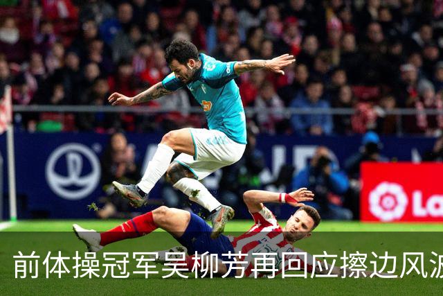 前体操冠军吴柳芳再回应擦边风波：“把债还完了，我才能把体面重新捡起来”；谈及与管晨辰的争执，吴柳芳表示：“我不会去恨一个人”