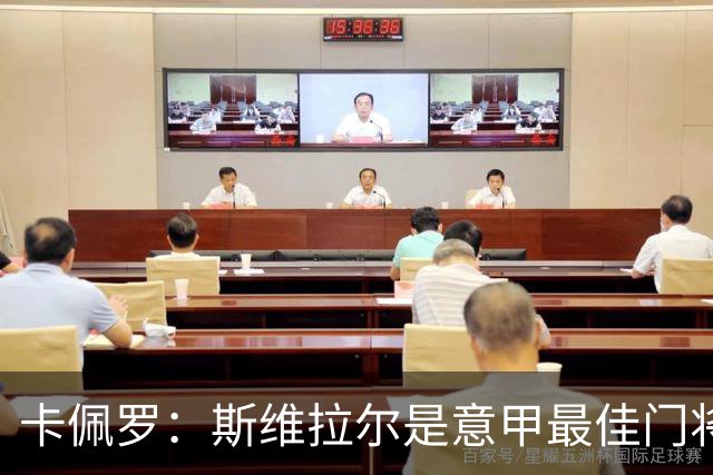 卡佩罗：斯维拉尔是意甲最佳门将，罗马担心他伤缺是有道理的