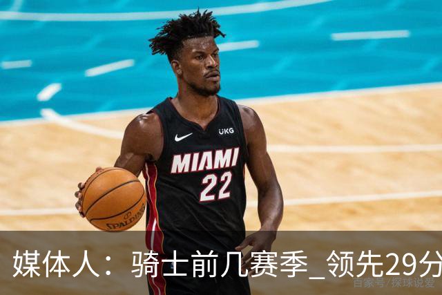 媒体人：骑士前几赛季 领先29分被逆转共同问题 关键回合球权分散
