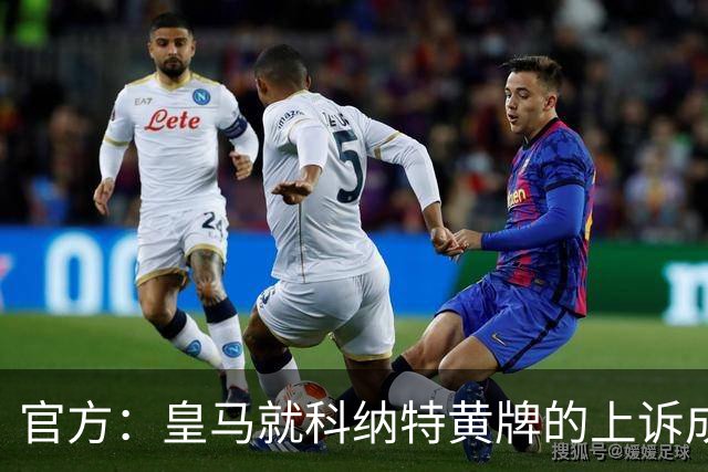 官方：皇马就科纳特黄牌的上诉成功，黄牌取消
