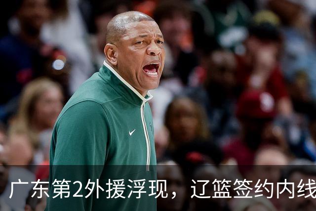 广东第2外援浮现，辽篮签约内线新星，山西拿下1米85宝岛后卫！
