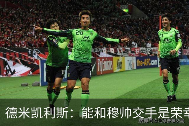 德米凯利斯：能和穆帅交手是荣幸；我在曼城的冠军是拼出来的