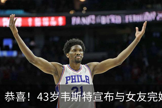 恭喜！43岁韦斯特宣布与女友完婚 已戒酒11个月迎生活新篇章