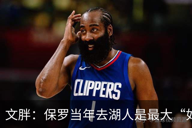 文胖：保罗当年去湖人是最大“如果” 斯特恩听到交易后立刻否决
