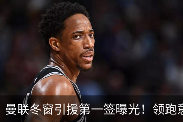 曼联冬窗引援第一签曝光！领跑意甲妖锋争夺战，利物浦紧随其后