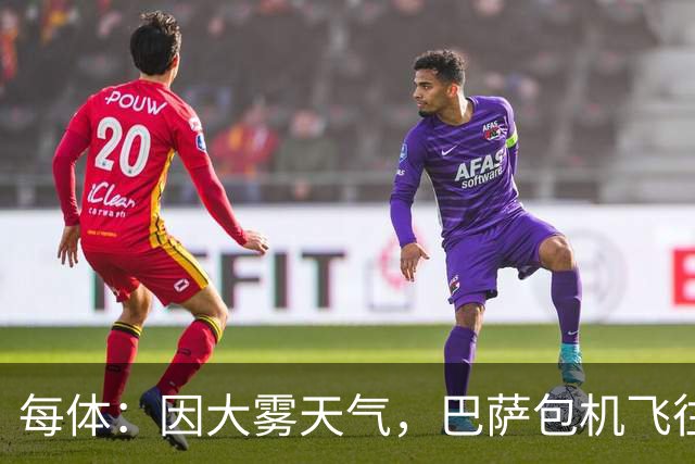 每体：因大雾天气，巴萨包机飞往巴黎被推迟