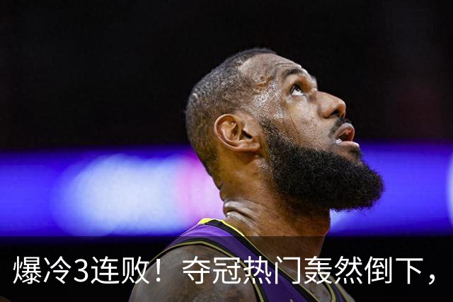 爆冷3连败！夺冠热门轰然倒下，字母哥14分，我必须承认4个事实