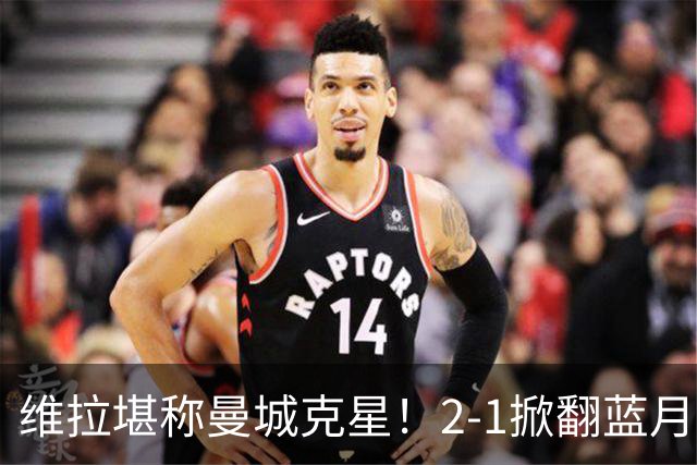 维拉堪称曼城克星！2-1掀翻蓝月亮终结7连胜，帮了阿森纳一把！