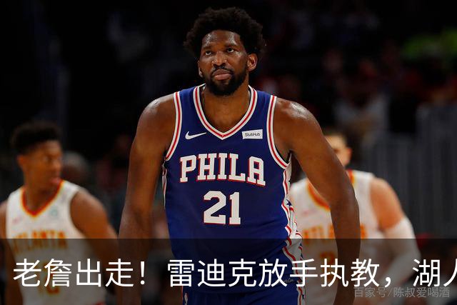 老詹出走！雷迪克放手执教，湖人真能跨过西决？