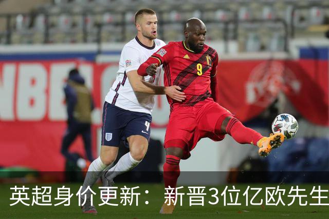 英超身价更新：新晋3位亿欧先生，共有13位亿欧先生，曼城占据4席
