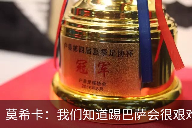 莫希卡：我们知道踢巴萨会很艰难，但场上就是11个人对11个人