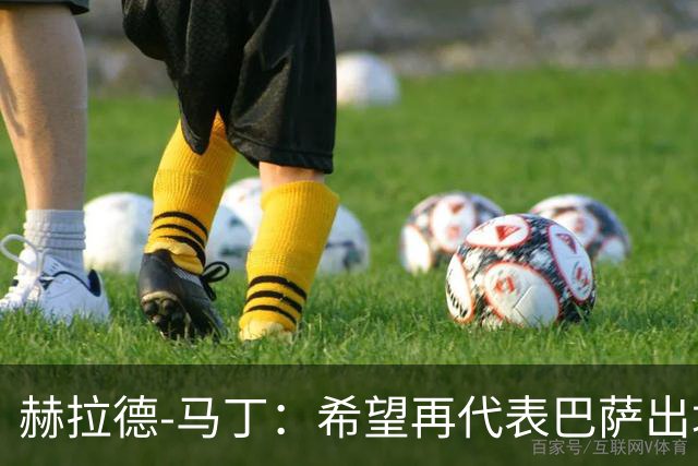 赫拉德-马丁：希望再代表巴萨出场100次