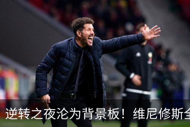 逆转之夜沦为背景板！维尼修斯全场低迷失色，提前换下后皇马连进三球
