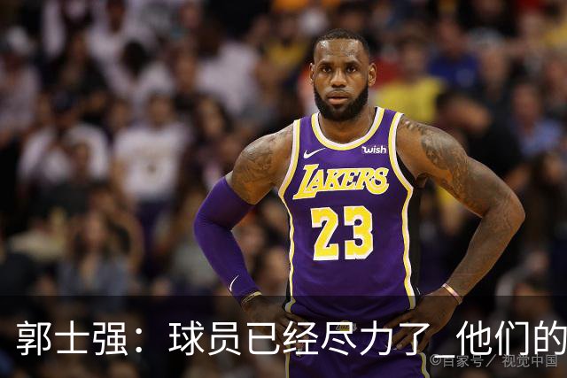郭士强：球员已经尽力了 他们的努力收到回报