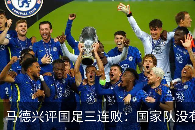 马德兴评国足三连败：国家队没有热身练兵一说，上来就必须玩命