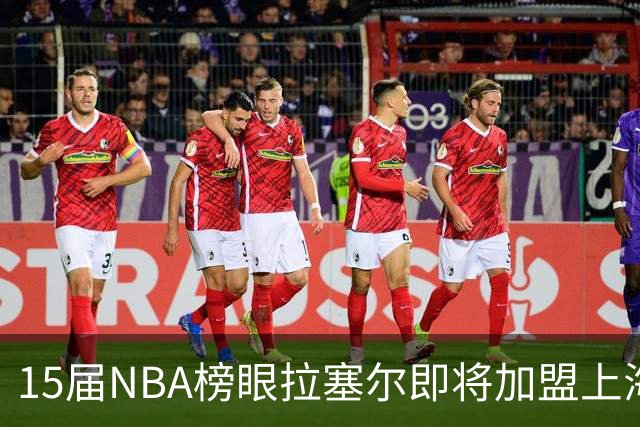 15届NBA榜眼拉塞尔即将加盟上海 同届探花奥卡福曾为广厦效力2年