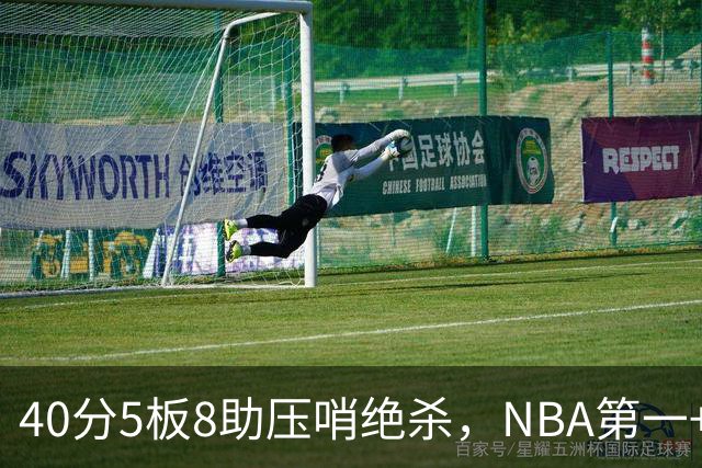 40分5板8助压哨绝杀，NBA第一+队史最佳！拒绝再谈FMVP更值得夸