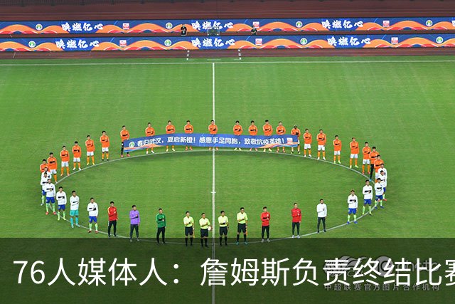 76人媒体人：詹姆斯负责终结比赛 但每个人都有机会执行致命一击
