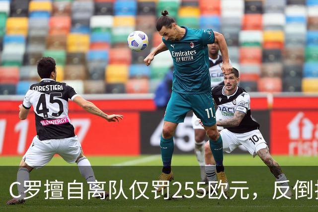 C罗擅自离队仅罚255欧元，反倒把主帅热苏斯架到火上烤：难题在哪