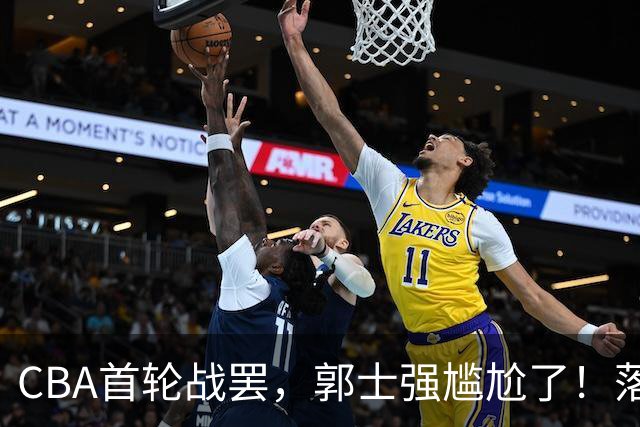 CBA首轮战罢，郭士强尴尬了！落选的集体爆发，入选的全拉胯